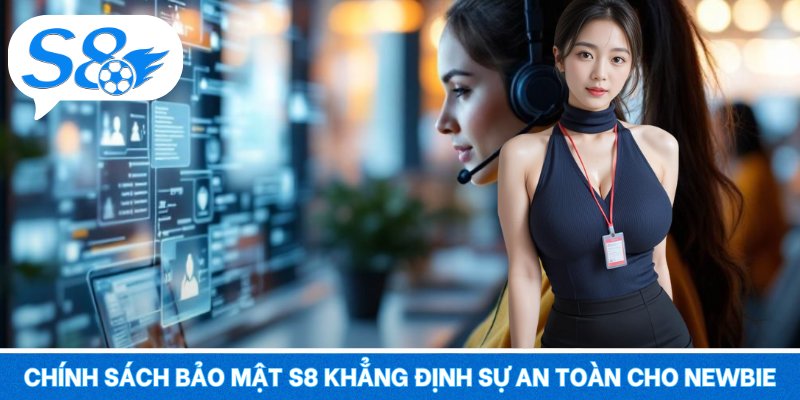 Chính sách bảo mật S8 khẳng định sự an toàn cho newbie