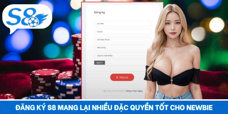 Đăng ký S8 mang lại nhiều đặc quyền tốt cho newbie