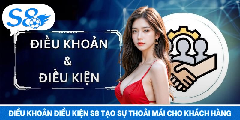Điều khoản điều kiện S8 tạo sự thoải mái cho khách hàng