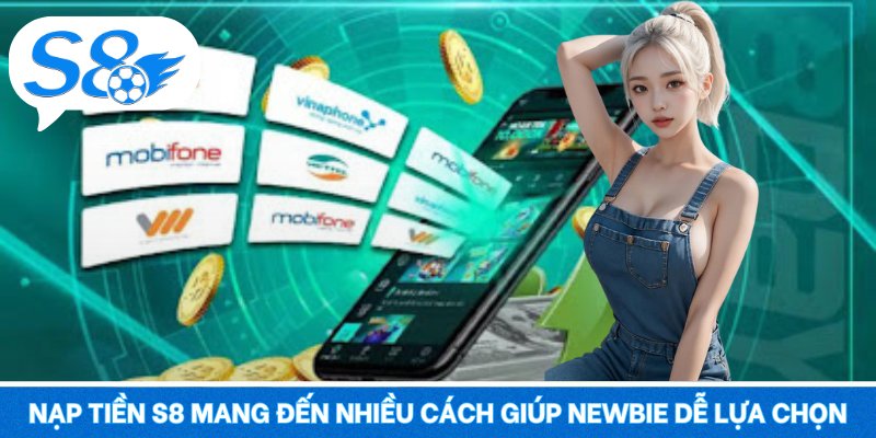 Nạp tiền S8 – Giao Dịch Nhanh Gọn, Vào Trận Không Chờ Đợi Nạp tiền S8 mang đến nhiều cách giúp newbie dễ lựa chọn