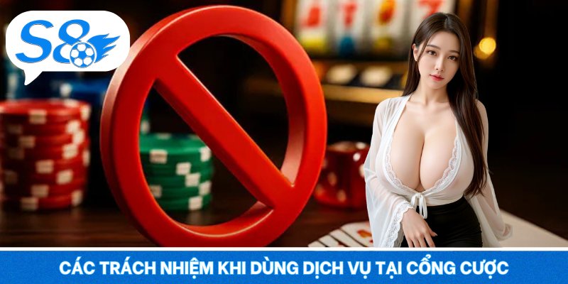 Trách Nhiệm Người Chơi S8 – Trải Nghiệm Cực Đã Cho Bạn Các trách nhiệm khi dùng dịch vụ tại cổng cược