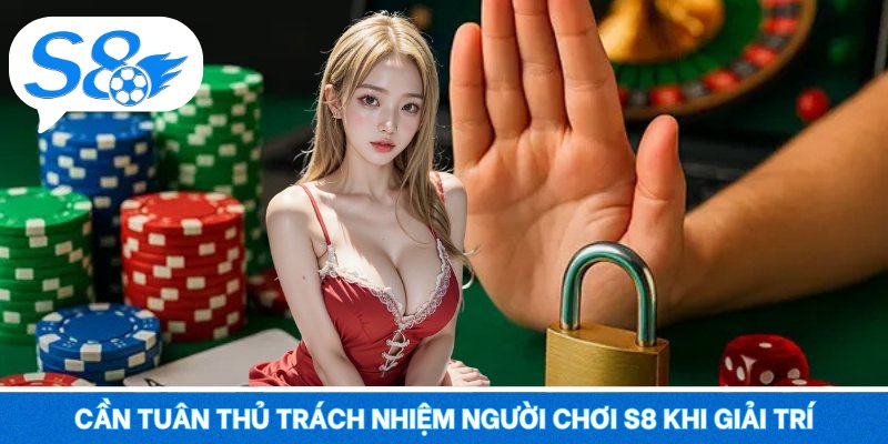 Trách Nhiệm Người Chơi S8 – Trải Nghiệm Cực Đã Cho Bạn Cần tuân thủ trách nhiệm người chơi S8 khi giải trí